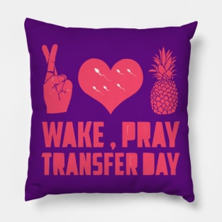 WAKE, PRAY, TRANSFER DAY IVF Pillow