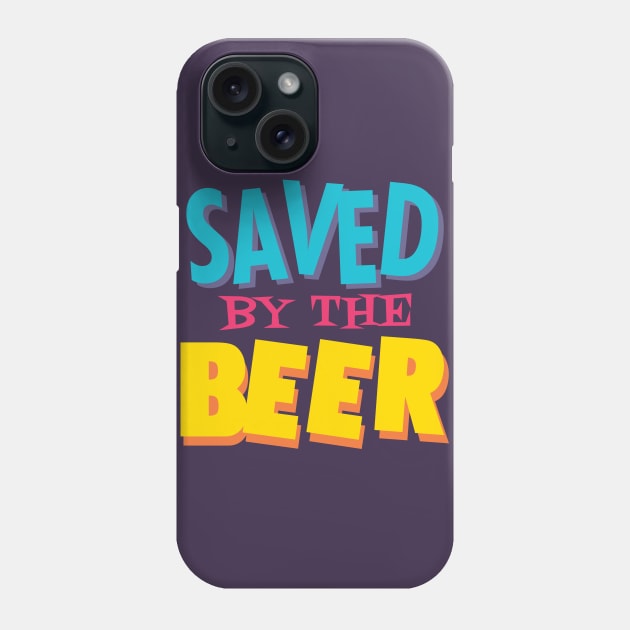 Saved by the beer Phone Case by Dellan