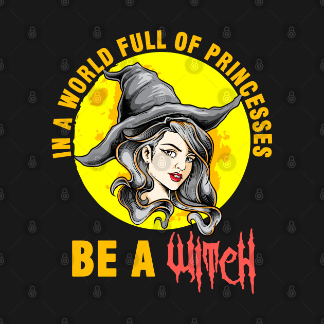 Discover In A World Full Of Princesses Be A Witch - In A World Full Of Princesses - T-Shirt