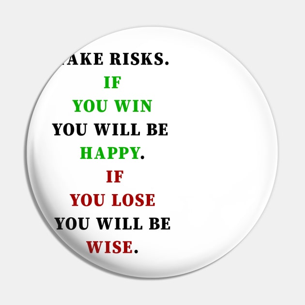 Take risks. If you win you will be happy. If you lose you will be wise, for an optimist it's a cute design like a gift to our loves Pin by black lynx