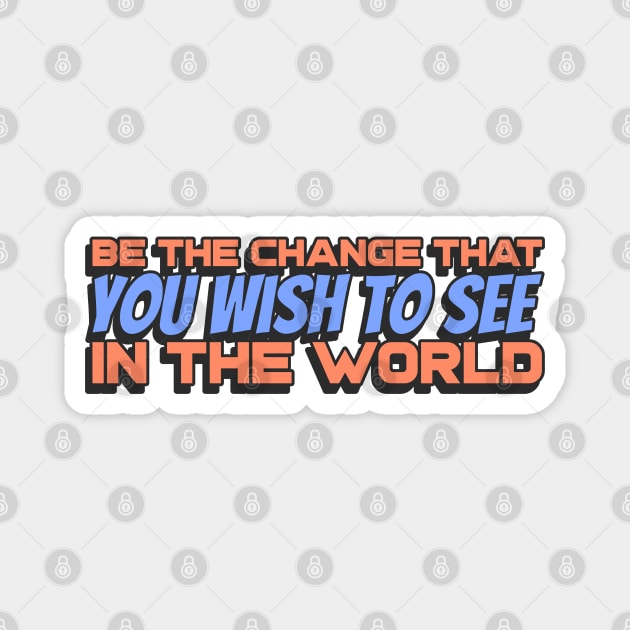 Be the change that you wish to see in the World Magnet by Disentangled