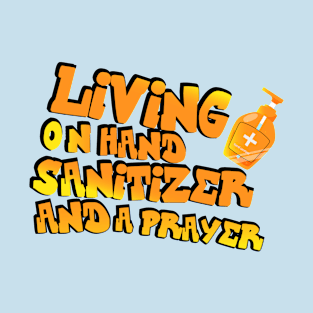 Living On Hand Sanitizer And A Prayer T-Shirt