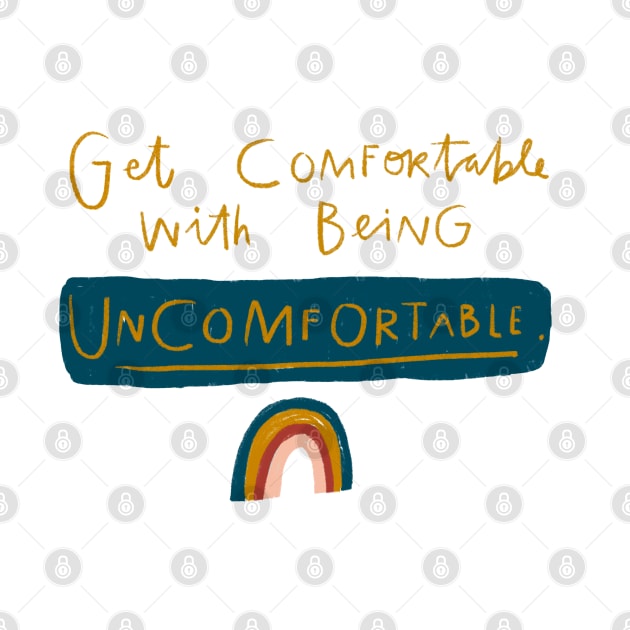 Get Comfortable Being Uncomfortable by heatherschieder