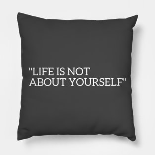 Life is not about yourself Pillow