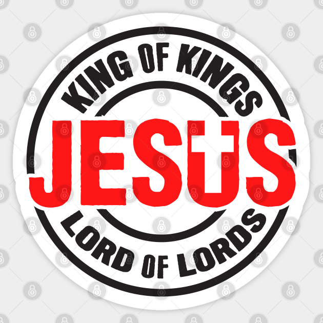 JESUS King of Kings Lord of Lords - Jesus - Sticker | TeePublic