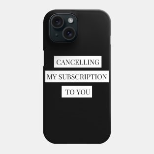 cancelling my subscription to you Phone Case