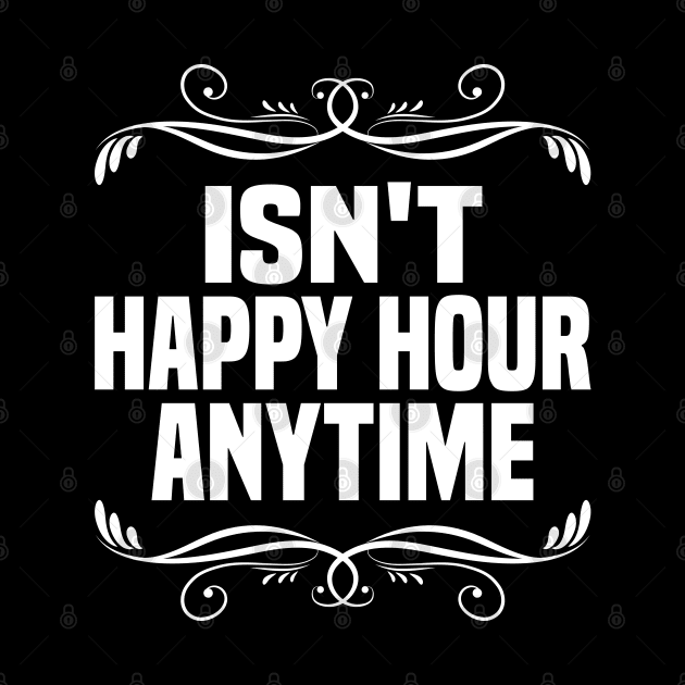 Isn't Happy Hour Anytime by HBart