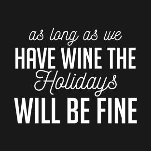 As Long As We Have Wine The Holidays T-Shirt