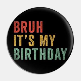 Bruh It's my birthday Pin