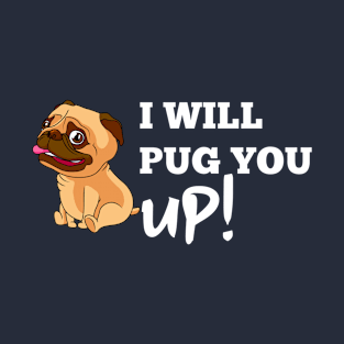 I Will Pug You Up! T-Shirt