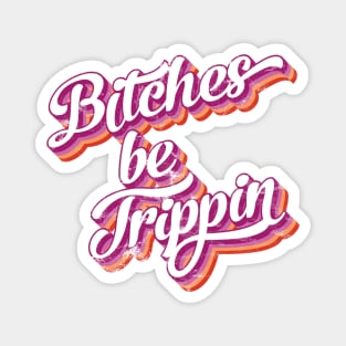 Bitches be trippin Magnet