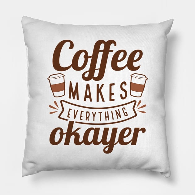 Coffee Makes Everything Okayer Pillow by Cherrific