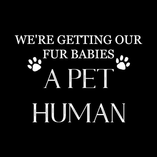 We're Getting Our Fur Babies a Pet Human - Pregnancy T-Shirt by robairlb1