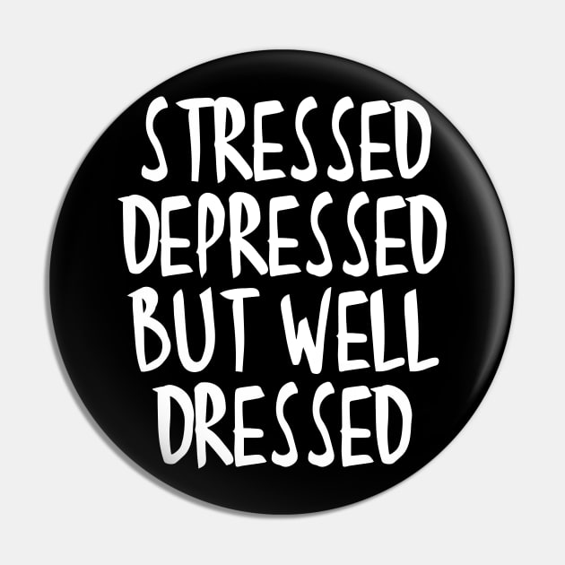 Stressed Depressed But Well Dressed Quote Pin by RedYolk