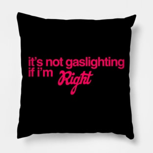 It's Not Gaslighting if I'm Right Pillow