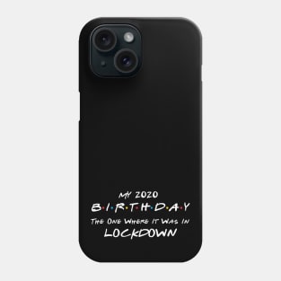 My 2020 Birthday - The One Where It Was In Lockdown (white font) Phone Case