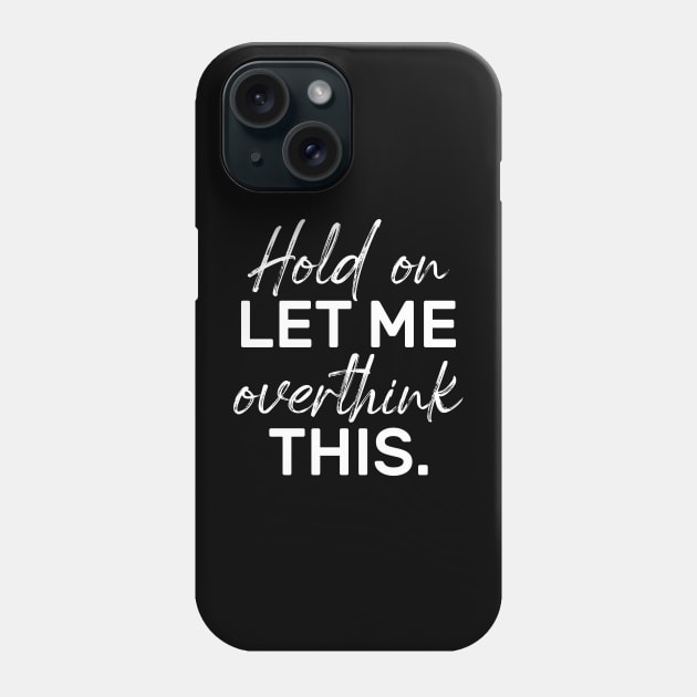 Hold On Let Me Overthink This Phone Case by Azz4art