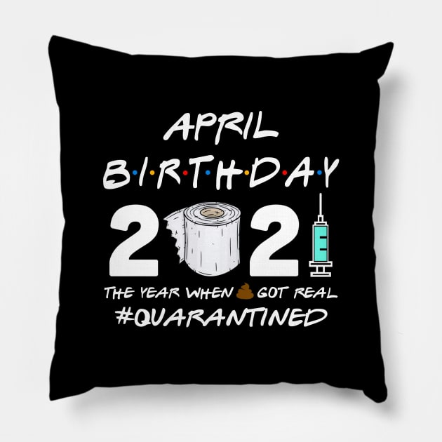 April Birthday 2021 The Year When Shit Got Real Quarantined Shirt Pillow by Alana Clothing