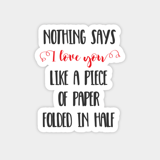 Nothing Says I Love You Like a Piece of Paper Folded in Half Magnet by crazycanonmom