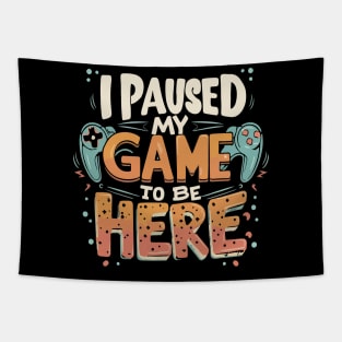 I Paused my Game to be Here Gaming Humor Funny Gamer Tapestry