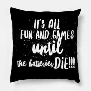 It's All FUN and GAMES UNTIL the BATTERIES DIE!!! Pillow