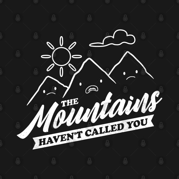 The Mountains Have Not Called You - Funny Camping V2 by Sachpica