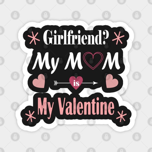 Funny valentines gift for mom and son - Girlfriend? My MoM is My Valentine Gift Magnet by WassilArt