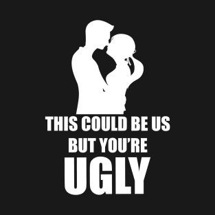 This Could Be Us...Ugly T-Shirt