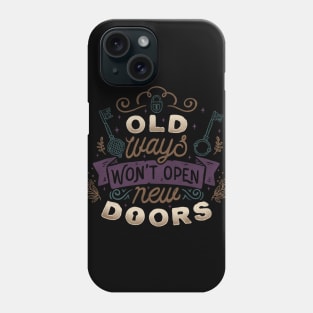 Old Ways Won't Open New Doors Phone Case