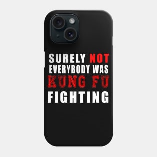 Surely Not Everybody Was Kung Fu fighting Phone Case