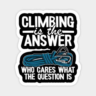 Climbing Is The Answer Who Cares What The Question Is Funny Climbing Magnet