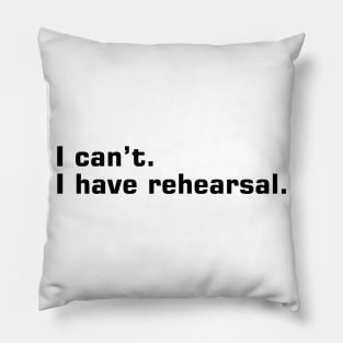 I Can't, I Have Rehearsal Pillow