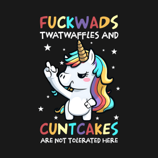 Unicorn Fuckwads Twatwaffles And Cuntcakes Are Not Tolerated Here T-Shirt