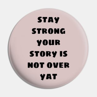 Stay strong your story is not over yat Pin