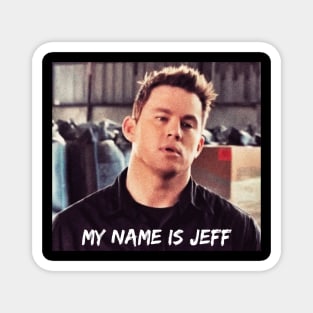 MY NAME IS JEFF. Funny Movie Quote, Channing Tatum Meme, 22 Jump Street Reference Magnet