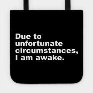 Due To Unfortunate Circumstances I Am Awake Tote