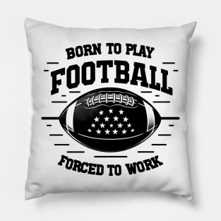 Born the Play Football Forced to Work Pillow