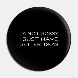 I'm Not Bossy I Just Have Better Ideas-Funny Birthday Gift Pin