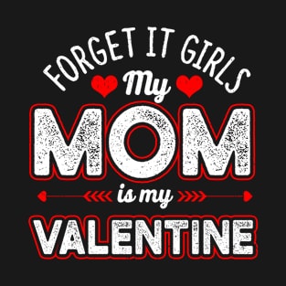 Forget It Girls Mom Is My Valentine T-Shirt