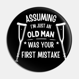 Assuming Im Just An Old Man Was Your First Mistake Funny saying Pin