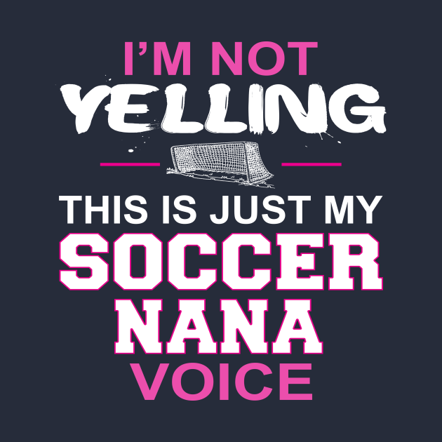 Discover I'm Not Yelling This Is Just My Soccer Nana Voice - Mothers Day - T-Shirt