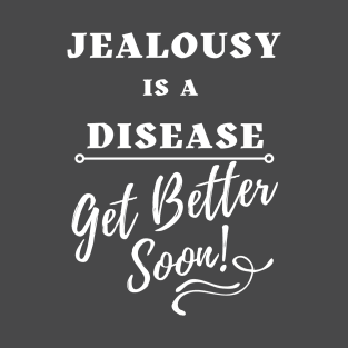 Jealousy is a Disease  - Get Better Soon T-Shirt