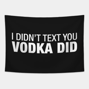 I Didn't Text You Vodka Did. Tapestry