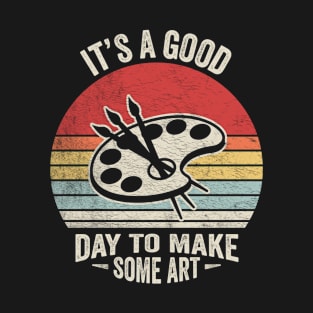 It's A Good Day To Make Some Art Funny Paintbrush Artist Art Lover Art Teacher Painter T-Shirt