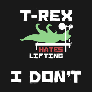 T-Rex Hates Lifting I don't T-Shirt