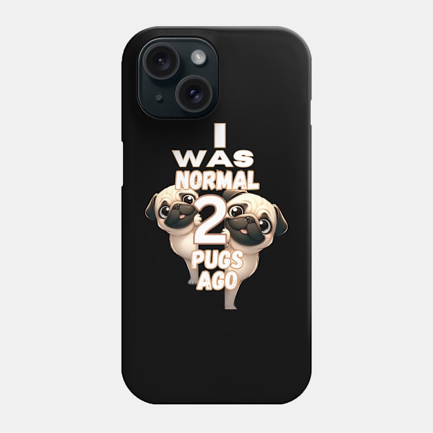 Funny I Was Normal Two Pugs Ago Phone Case by Relax and Carry On