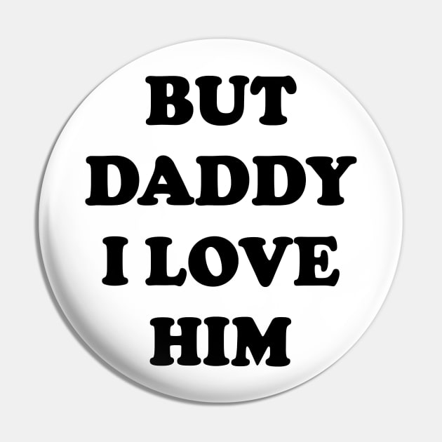 But Daddy I Love Him v2 Pin by Emma