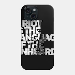 A Riot is the Language of the Unheard Phone Case