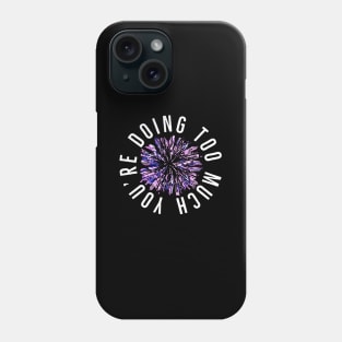 You’re Doing Too Much. Paint Splatter Firework. (Black Background) Phone Case