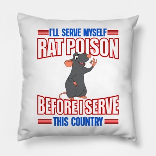 I'll Serve Myself Rat Poison Before I Serve This Country - Funny Meme Pillow